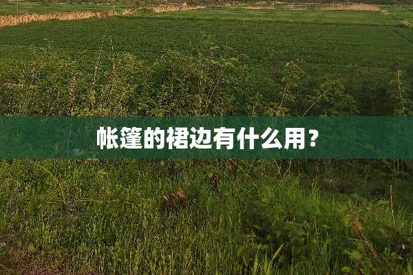 帐篷的裙边有什么用？