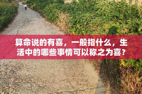 算命说的有喜，一般指什么，生活中的哪些事情可以称之为喜？