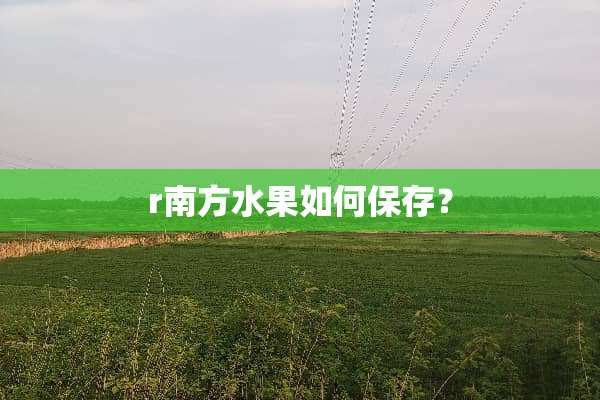 r南方水果如何保存？