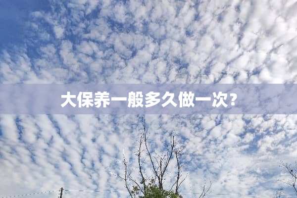 大保养一般多久做一次？