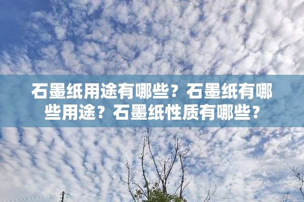 石墨纸用途有哪些？石墨纸有哪些用途？石墨纸性质有哪些？