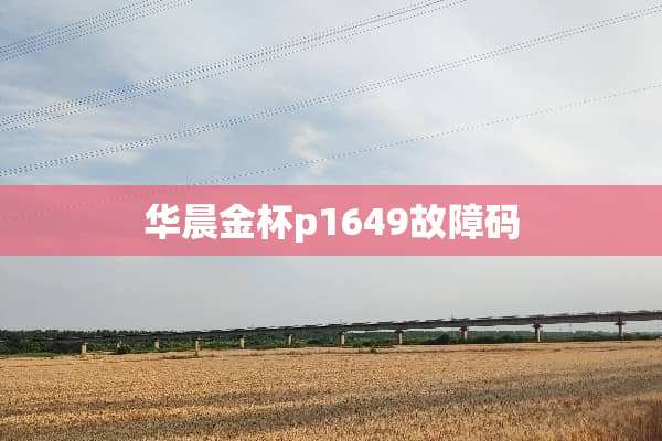 华晨金杯p1649故障码