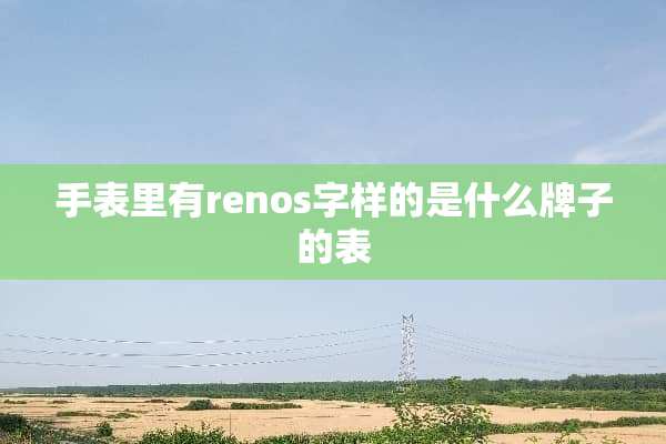 手表里有renos字样的是什么牌子的表