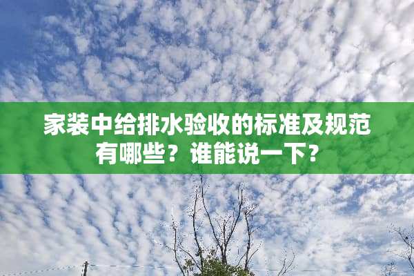 家装中给排水验收的标准及规范有哪些？谁能说一下？