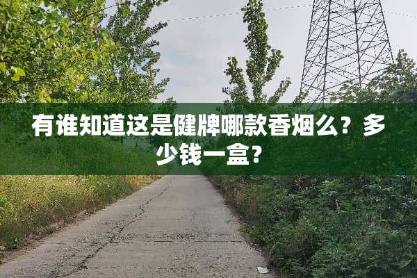 有谁知道这是健牌哪款香烟么？多少钱一盒？