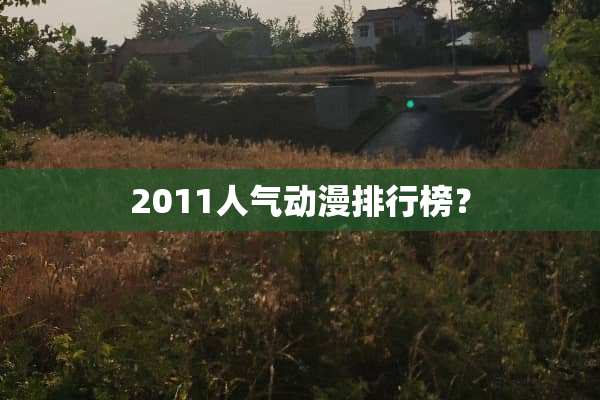 2011人气动漫排行榜？