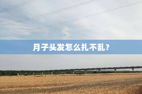 月子头发怎么扎不乱？