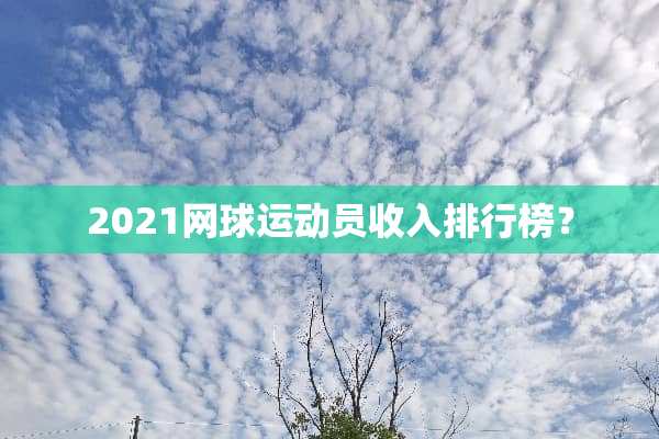 2021网球运动员收入排行榜？