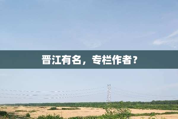 晋江有名，专栏作者？