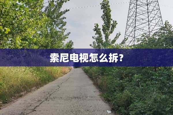 索尼电视怎么拆？