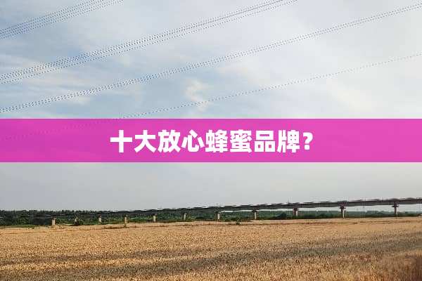 十大放心蜂蜜品牌？