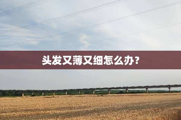头发又薄又细怎么办？