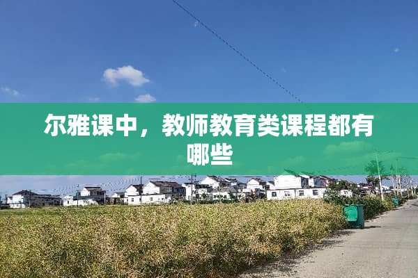 尔雅课中，教师教育类课程都有哪些