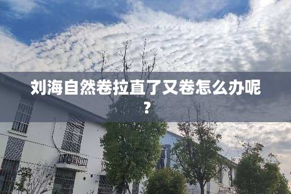 刘海自然卷拉直了又卷怎么办呢？