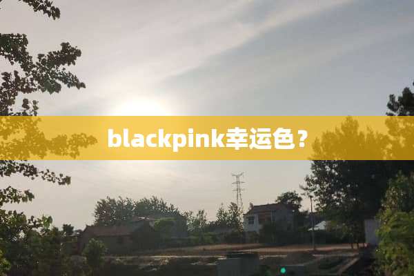 blackpink幸运色？
