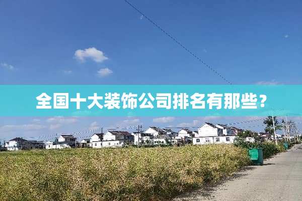 全国十大装饰公司排名有那些？