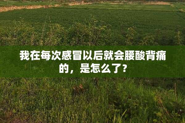 我在每次感冒以后就会腰酸背痛的，是怎么了？