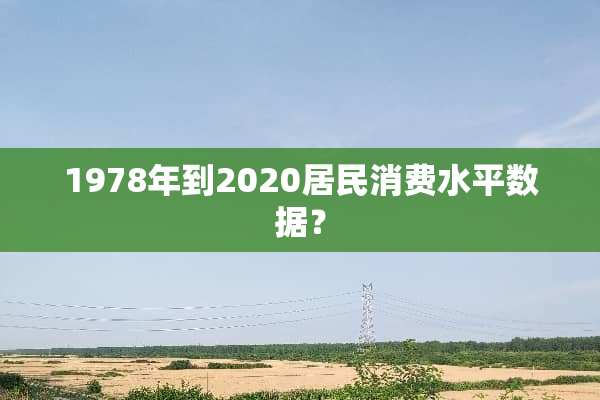 1978年到2020居民消费水平数据？