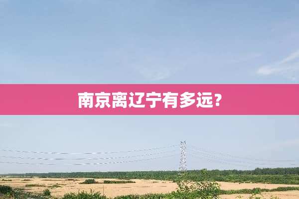 南京离辽宁有多远？