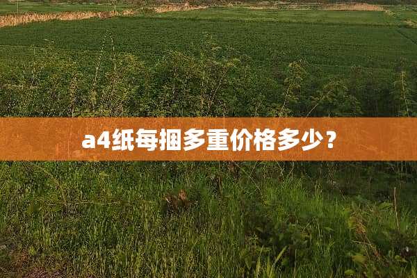 a4纸每捆多重价格多少？