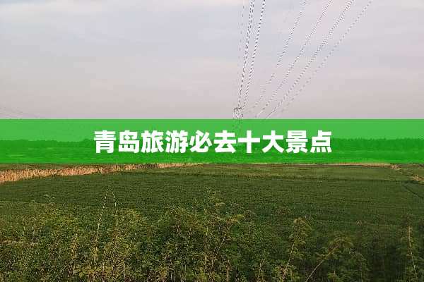 青岛旅游必去十大景点