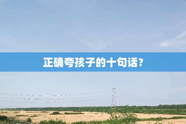 正确夸孩子的十句话？