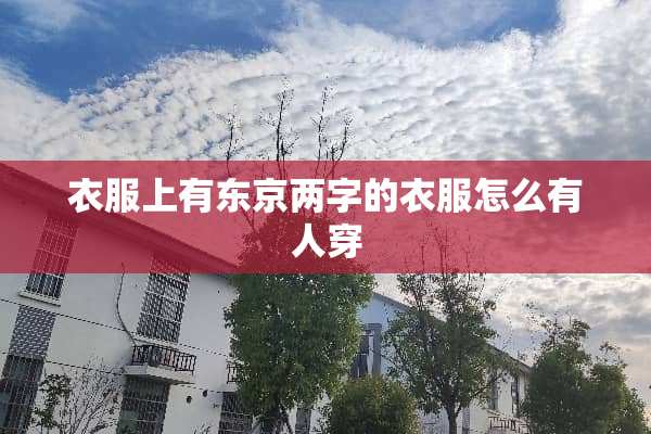 衣服上有东京两字的衣服怎么有人穿