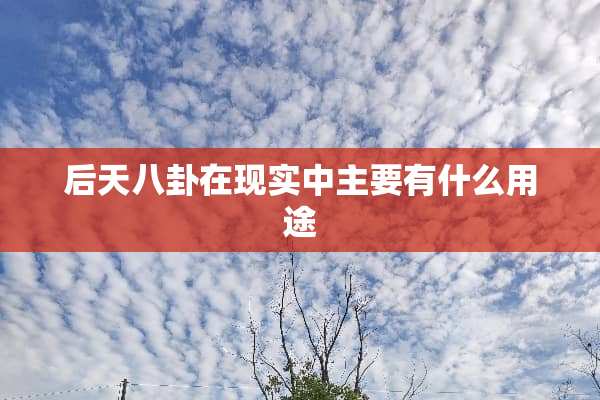 后天八卦在现实中主要有什么用途