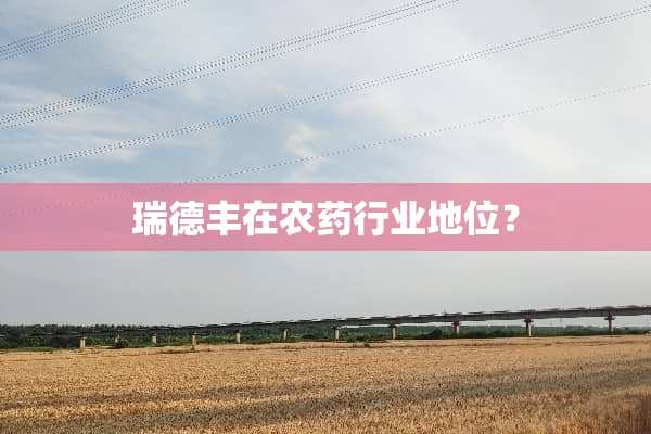 瑞德丰在农药行业地位？