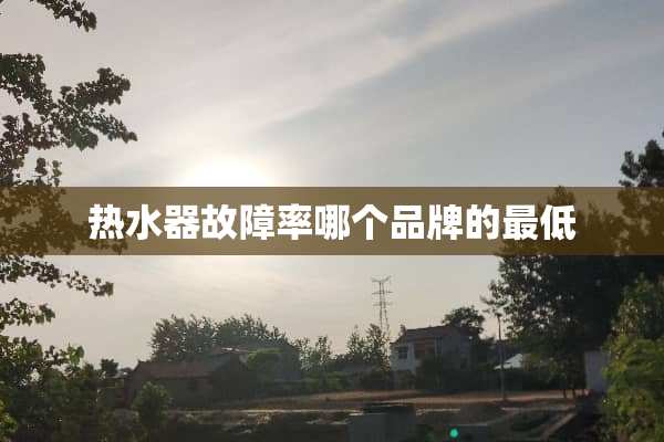 热水器故障率哪个品牌的最低