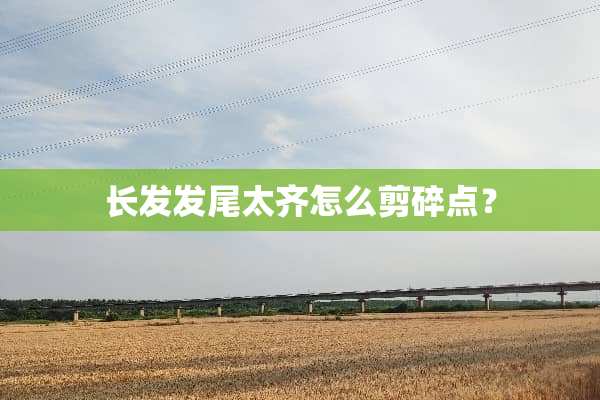 长发发尾太齐怎么剪碎点？