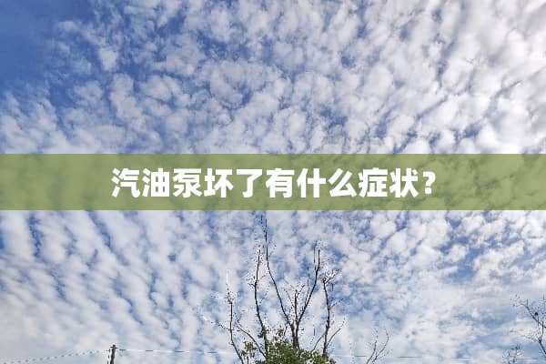 汽油泵坏了有什么症状？