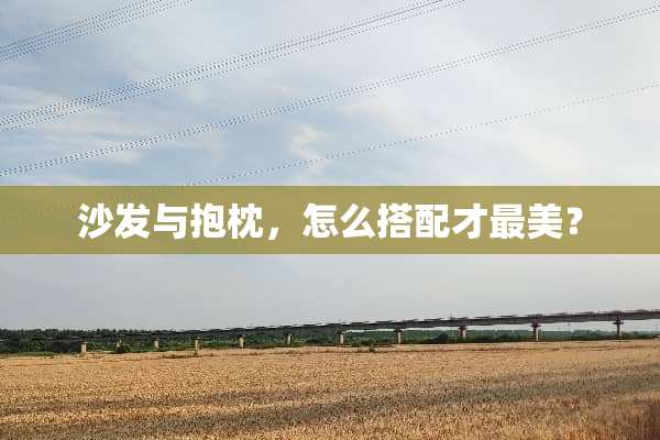沙发与抱枕，怎么搭配才最美？
