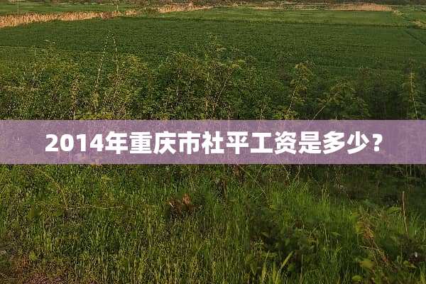 2014年重庆市社平工资是多少？