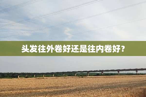 头发往外卷好还是往内卷好？