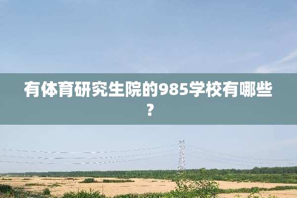 有体育研究生院的985学校有哪些？