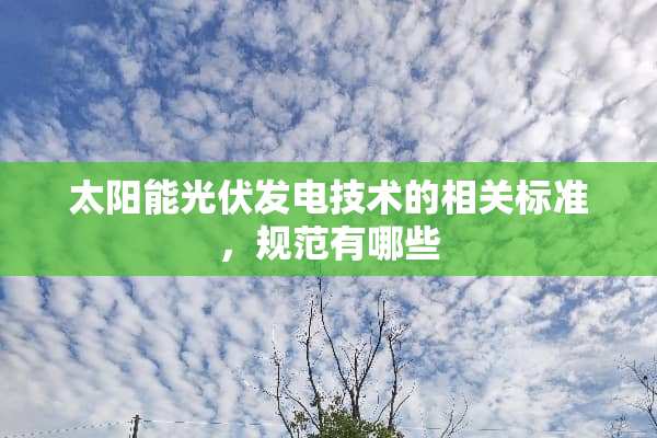 太阳能光伏发电技术的相关标准，规范有哪些