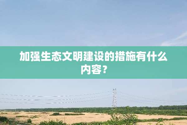 加强生态文明建设的措施有什么内容？
