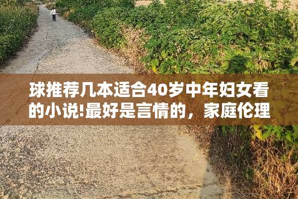 球推荐几本适合40岁中年妇女看的小说!最好是言情的，家庭伦理的？
