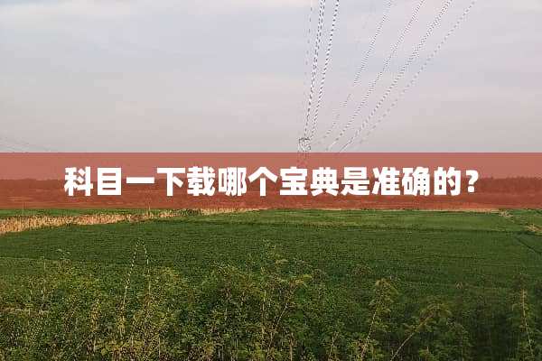 科目一下载哪个宝典是准确的？