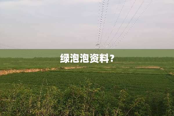 绿泡泡资料？