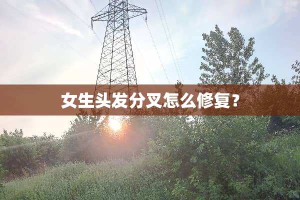 女生头发分叉怎么修复？