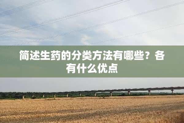 简述生药的分类方法有哪些？各有什么优点