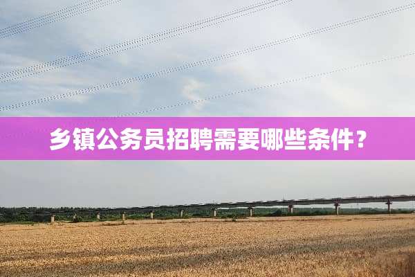 乡镇公务员招聘需要哪些条件？