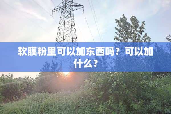 软膜粉里可以加东西吗？可以加什么？