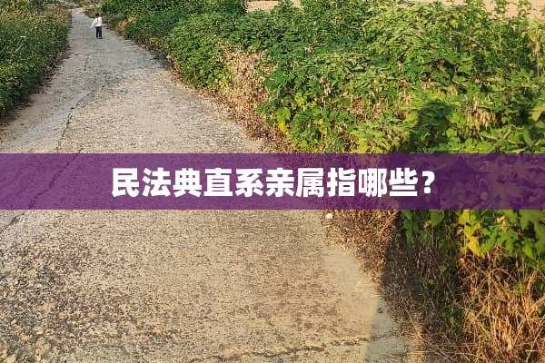 民法典直系亲属指哪些？