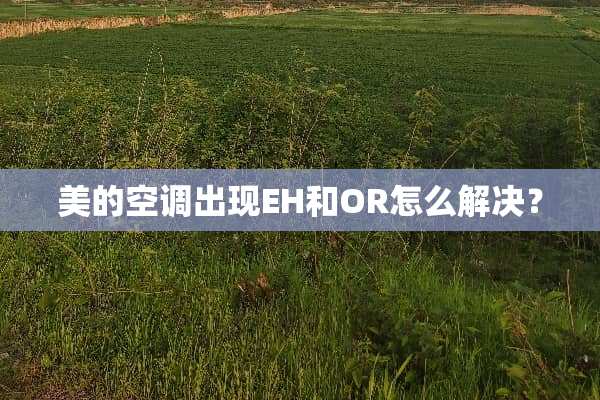 美的空调出现EH和OR怎么解决？