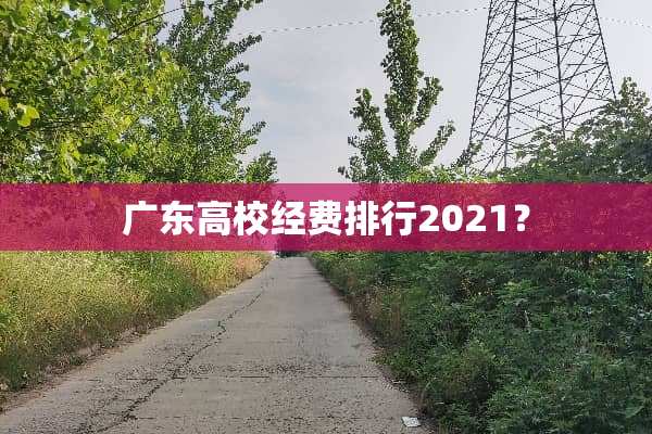 广东高校经费排行2021？
