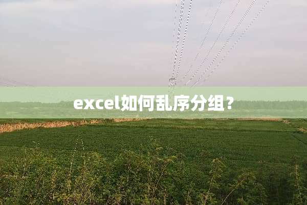 excel如何乱序分组？