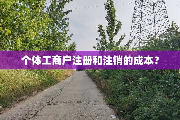 个体工商户注册和注销的成本？
